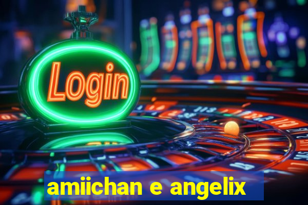 amiichan e angelix